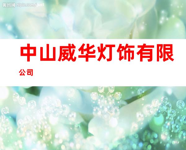 中山威华灯饰有限公司