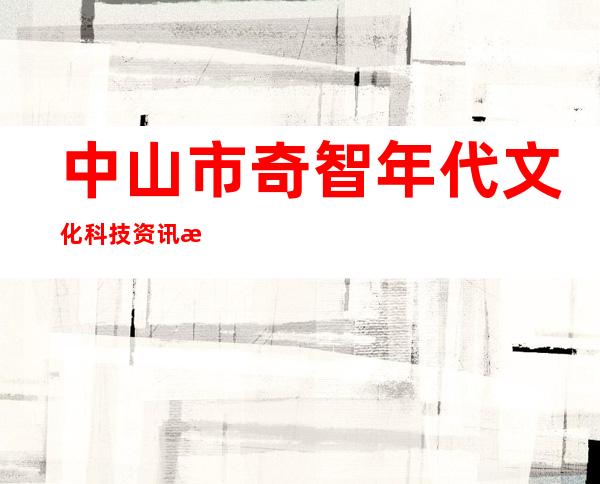 中山市奇智年代文化科技资讯有限公司