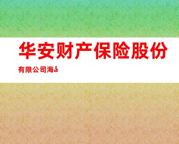 华安财产保险股份有限公司海南分公司儋州中心支公司