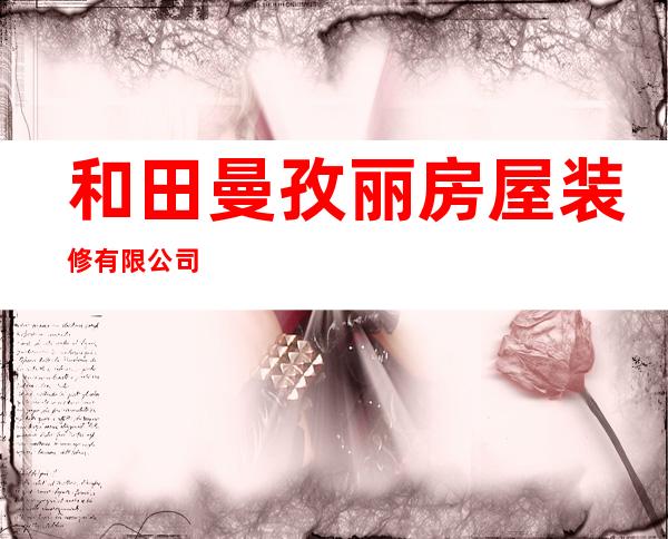 和田曼孜丽房屋装修有限公司