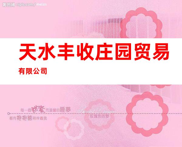 天水丰收庄园贸易有限公司