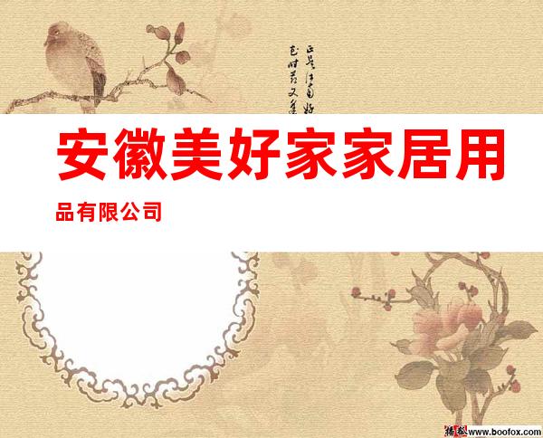 安徽美好家家居用品有限公司