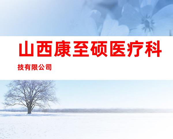 山西康至硕医疗科技有限公司