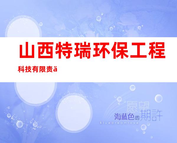 山西特瑞环保工程科技有限责任公司