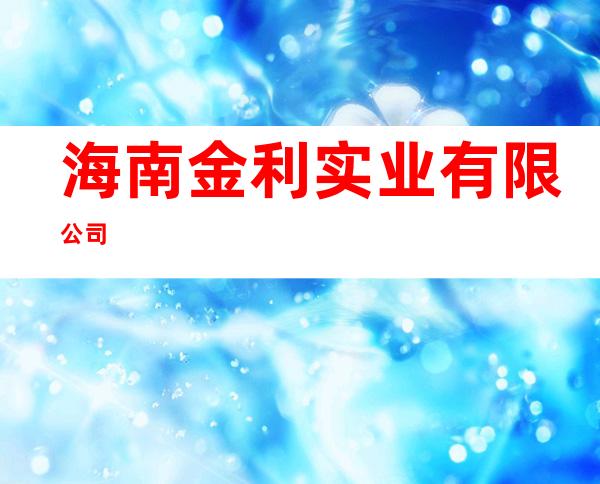 海南金利实业有限公司