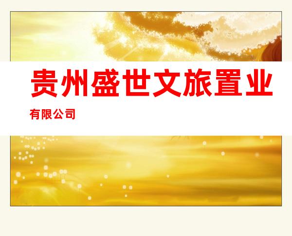 贵州盛世文旅置业有限公司