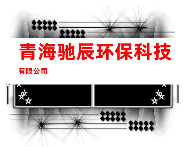 青海驰辰环保科技有限公司